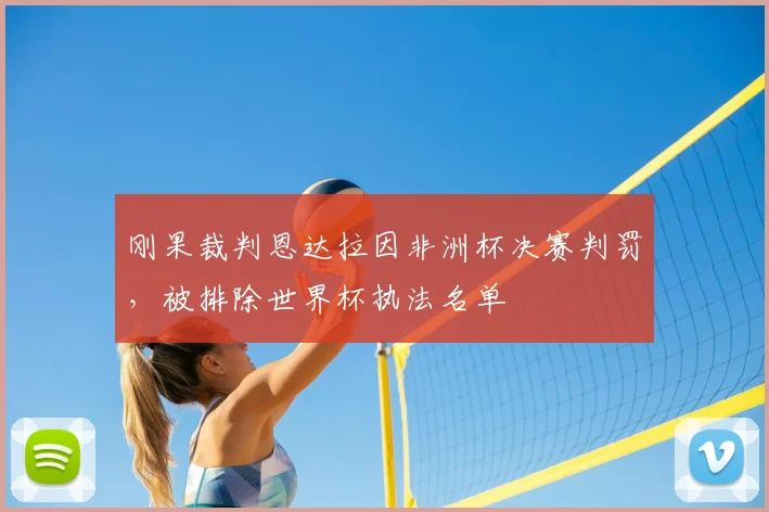 刚果裁判恩达拉因非洲杯决赛判罚,被排除世界杯执法名单