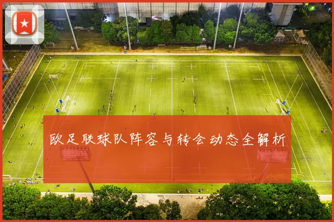 欧足联球队阵容与转会动态全解析